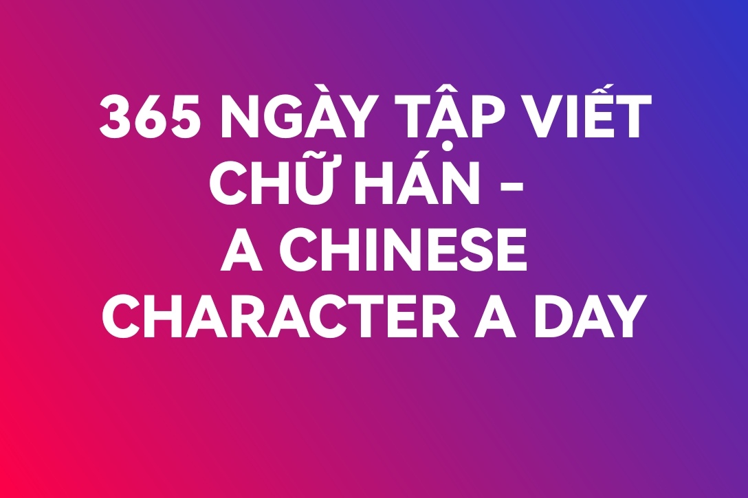 365 NGÀY TẬP VIẾT CHỮ HÁN