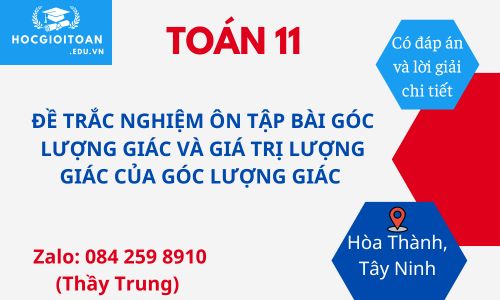 ĐỀ TRẮC NGHIỆM ÔN TẬP BÀI GÓC LƯỢNG GIÁC VÀ GIÁ TRỊ LƯỢNG GIÁC CỦA GÓC LƯỢNG GIÁC - TOÁN 11