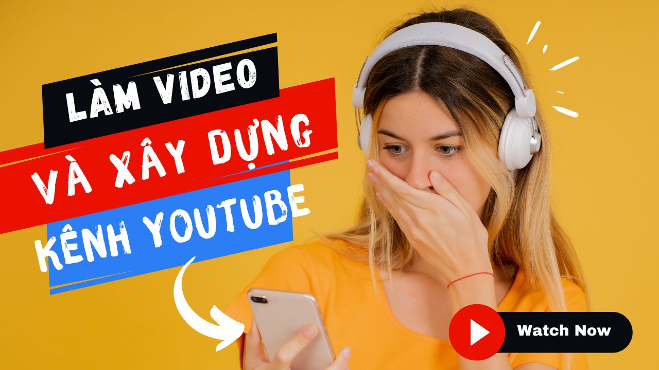 Làm video và xây dựng kênh Youtube