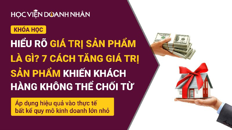 Hiểu rõ Giá trị Sản phẩm là gì? 7 cách tăng Giá trị Sản phẩm khiến Khách hàng không thể chối từ