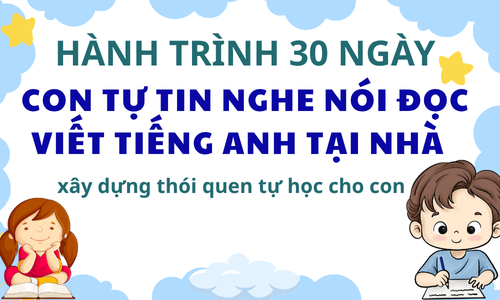 HÀNH TRÌNH 30 NGÀY GIÚP CON TỰ TIN NGHE NÓI ĐỌC VIẾT TIẾNG ANH