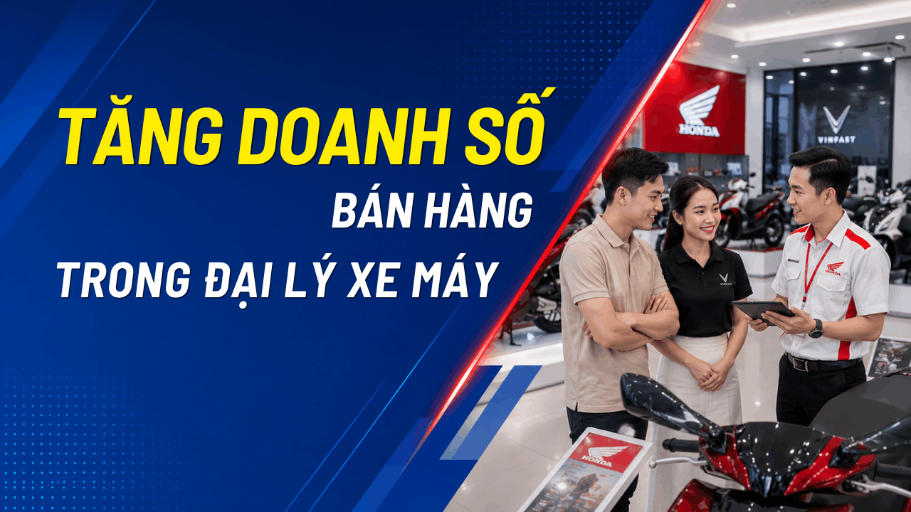 Giải Pháp Tăng Tỷ Lệ Chốt Đơn Tại Đại Lý Xe Máy
