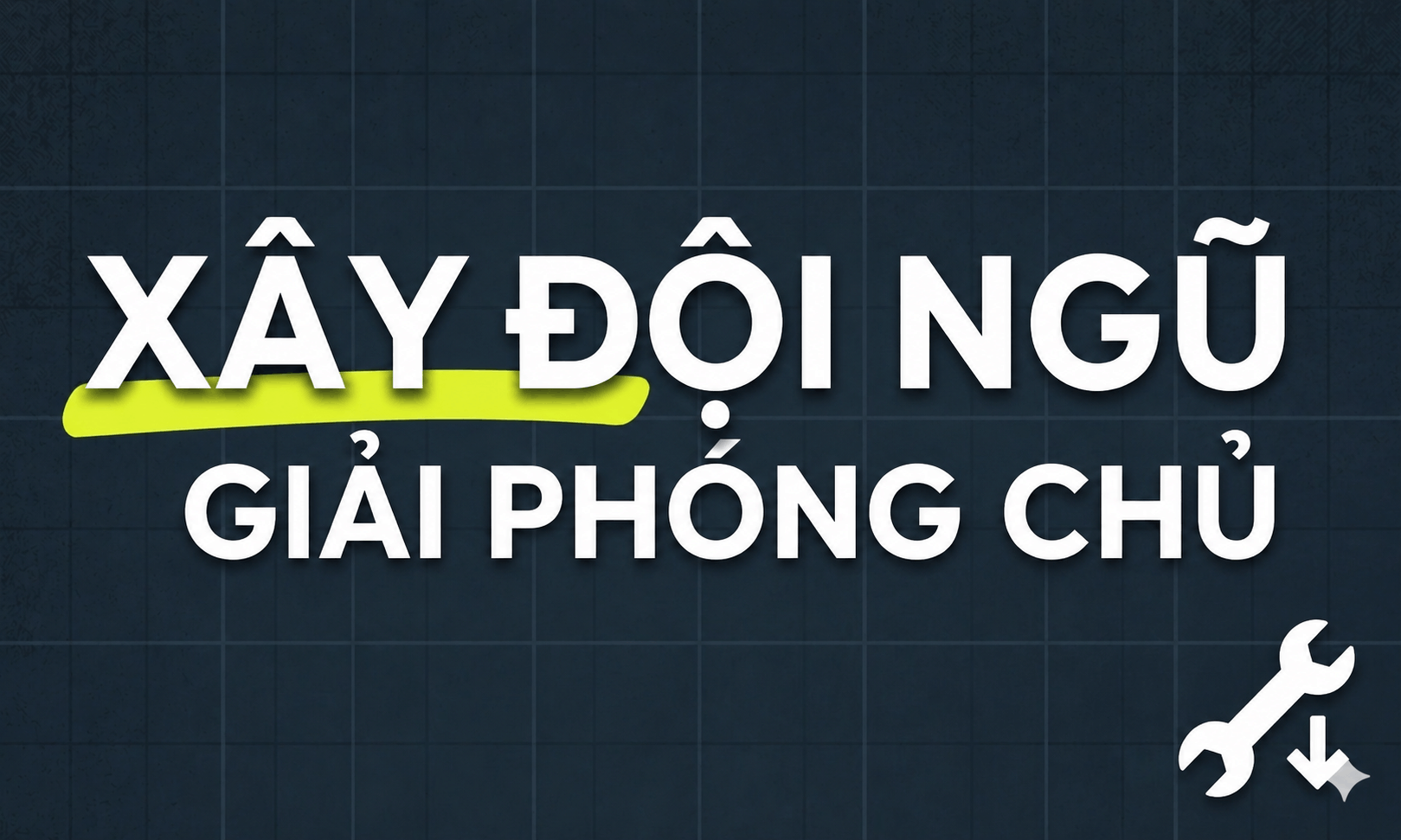 Xây Đội Ngũ - Giải Phóng Chủ