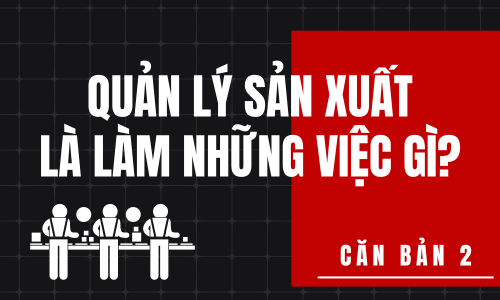 Quản lý sản xuất là làm những việc gì?