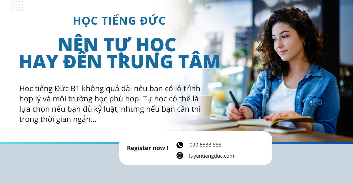 HỌC TIẾNG ĐỨC B1 MẤT BAO LÂU? CÓ THỂ TỰ HỌC ĐƯỢC KHÔNG?