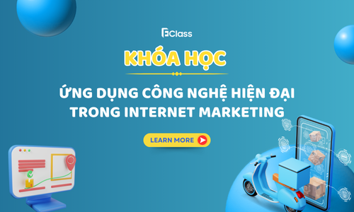 Khóa học: Ứng Dụng Công Nghệ Hiện Đại Trong Internet Marketing