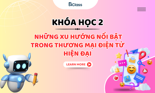 Khóa học: Những Xu Hướng Nổi Bật Trong Thương Mại Điện Tử Hiện Đại