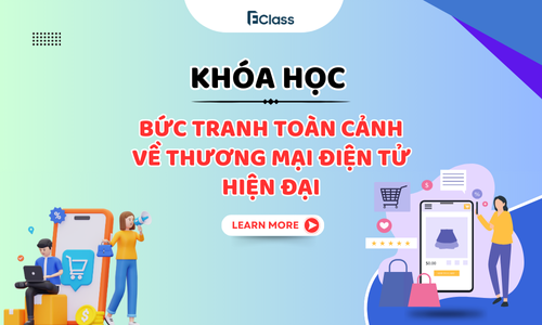 Khóa học: Bức Tranh Toàn Cảnh Về Thương Mại Điện Tử Hiện Đại