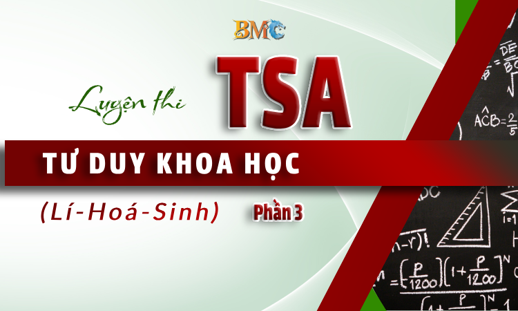 TSA-PHẦN 3: TƯ DUY KHOA HỌC (LÍ HÓA SINH )