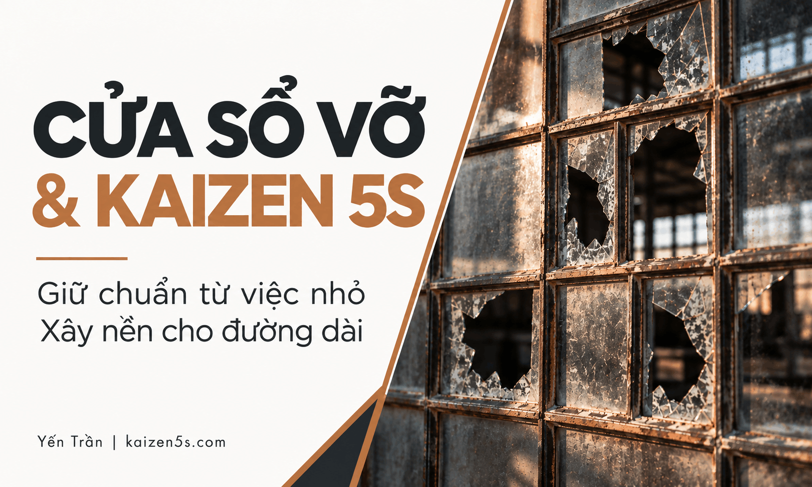 C&Acirc;U CHUYỆN CỬA SỔ VỠ V&Agrave; KAIZEN 5S: GIỮ CHUẨN TỪ VIỆC NHỎ, X&Acirc;Y NỀN CHO ĐƯỜNG D&Agrave;I