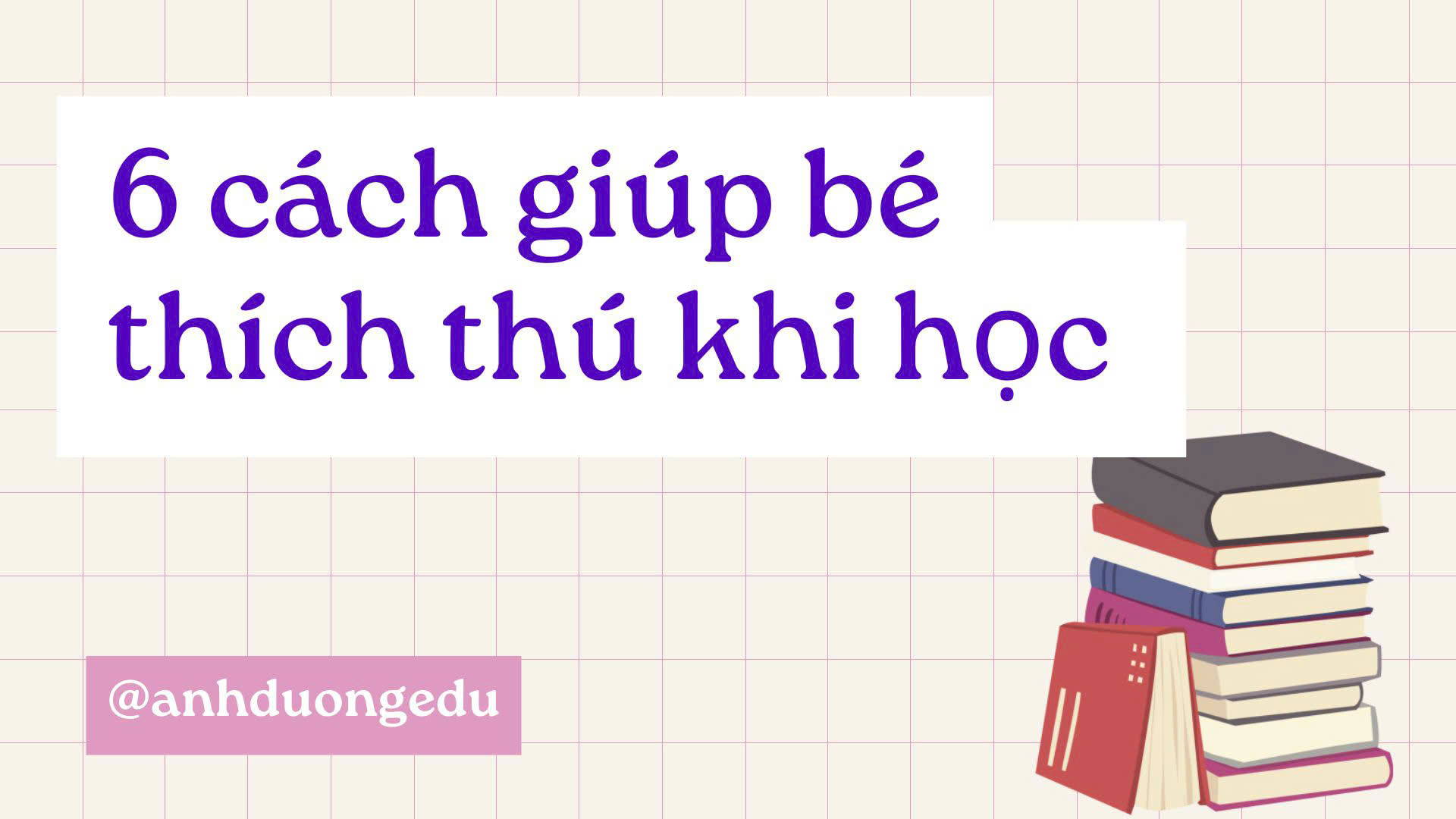 6 cách giúp bé thích thú khi học hiệu quả và đơn giản