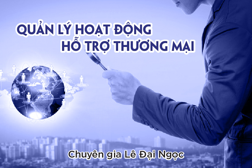 Quản Lý Hoạt Động Hỗ Trợ Thương Mại - Chuyên gia Lê Đại Ngọc