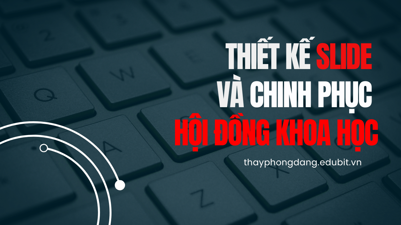 THIẾT KẾ SLIDE VÀ CHINH PHỤC HỘI ĐỒNG KHOA HỌC.