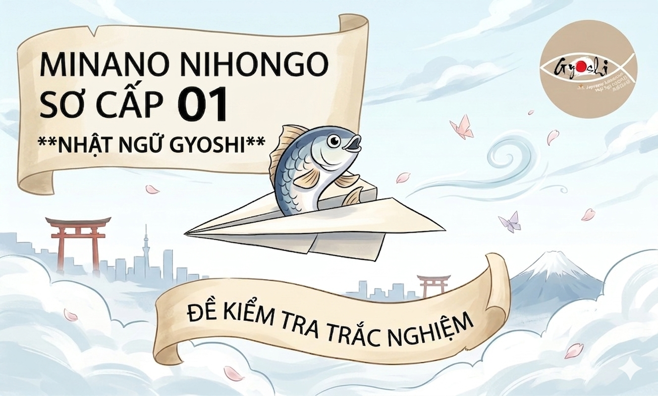 MINANO NIHONGO SƠ CẤP 01: TỔNG HỢP ĐỀ KIỂM TRA TRẮC NGHIỆM 
