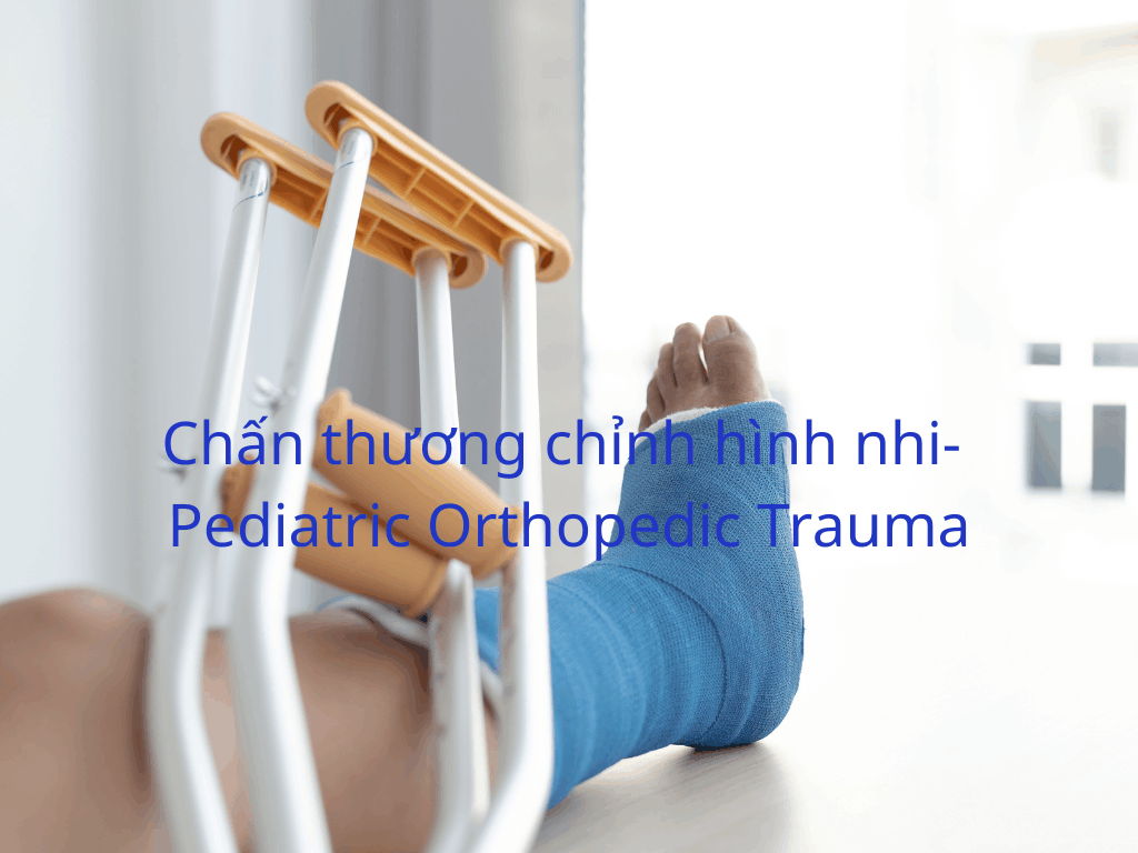 Chấn thương chỉnh hình nhi- Pediatric Orthopedic Trauma