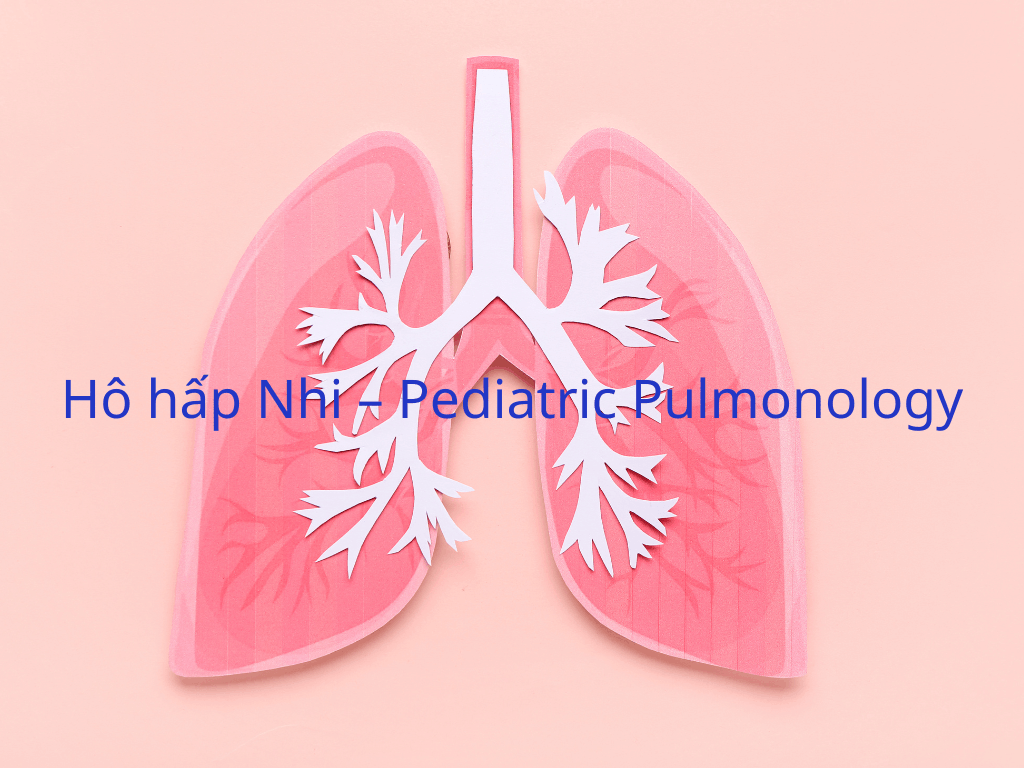 Hô hấp Nhi – Pediatric Pulmonology