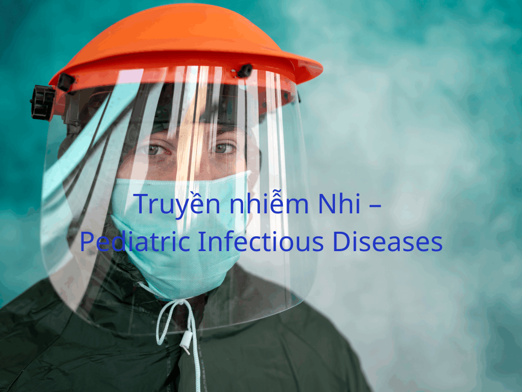 Truyền nhiễm Nhi – Pediatric Infectious Diseases