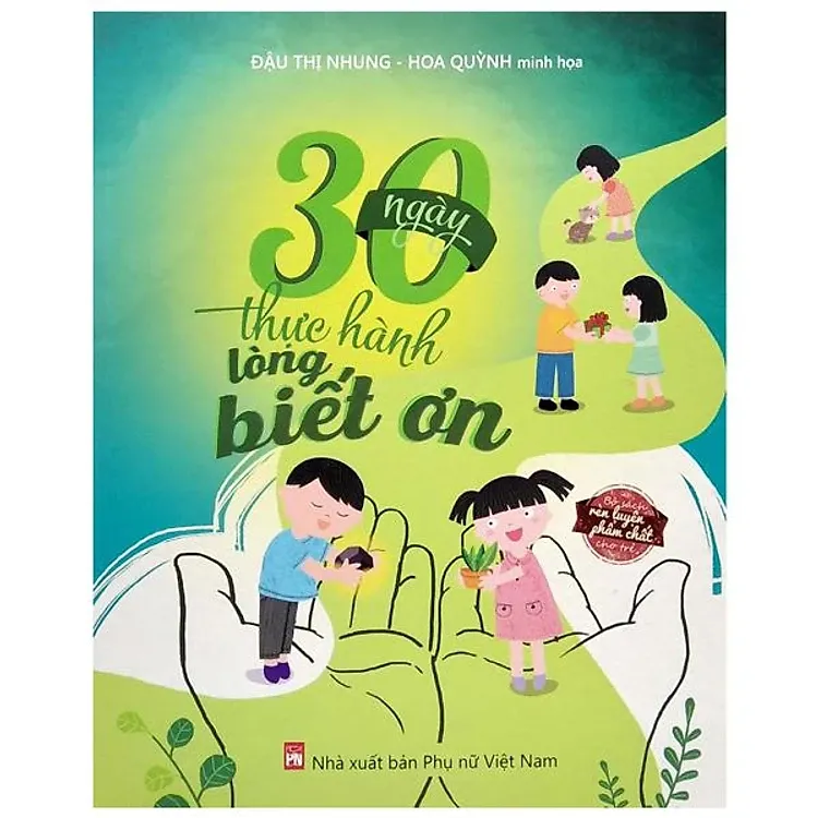  30 Ngày Thực Hành Lòng Biết Ơn - Bộ Sách Rèn Luyện Phẩm Chất Cho Trẻ là quyển sách cần có trong mỗi tủ sách của các bạn nhỏ.