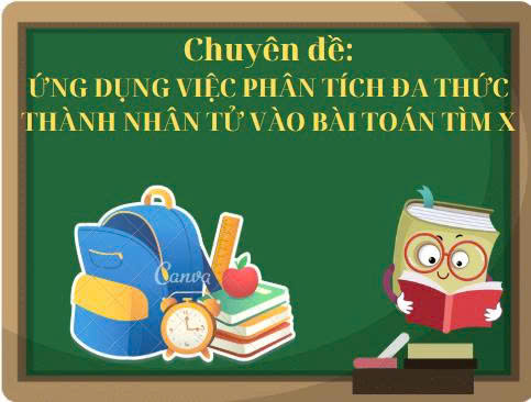 Chương I. Chuyên đề: Ứng dụng  việc phân tích đa thức thành nhân tử vào bài toán tìm x - 12 bài học