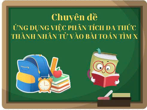 Chuyên đề: Ứng dụng việc phân tích đa thức thành nhân tử vào bài toán tìm x - 11 bài học