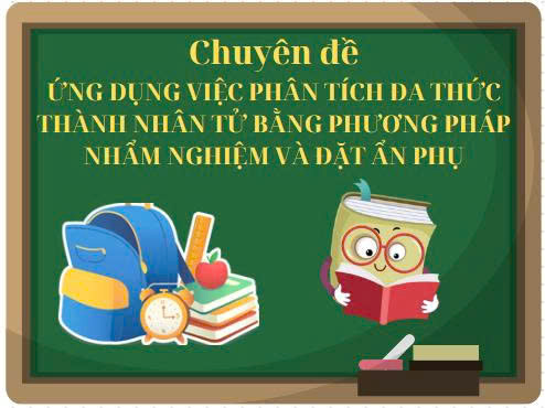 Chuyên đề : Phân tích đa thức thành nhân tử bằng phương pháp nhẩm nghiệm và đặt ẩn phụ - 6 bài học