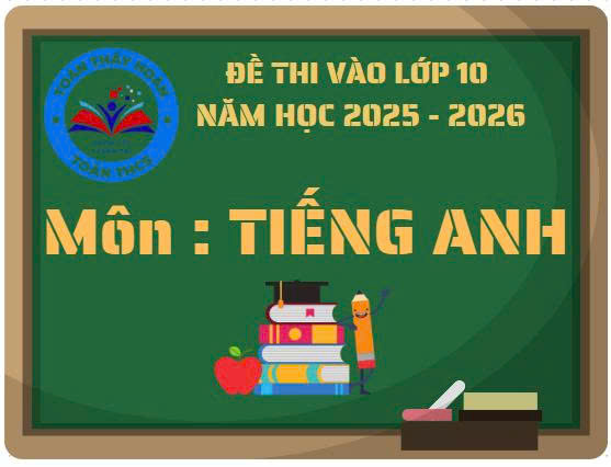 Đề thi và đáp án môn tiếng Anh vào lớp 10 năm học 2025 - 2026
