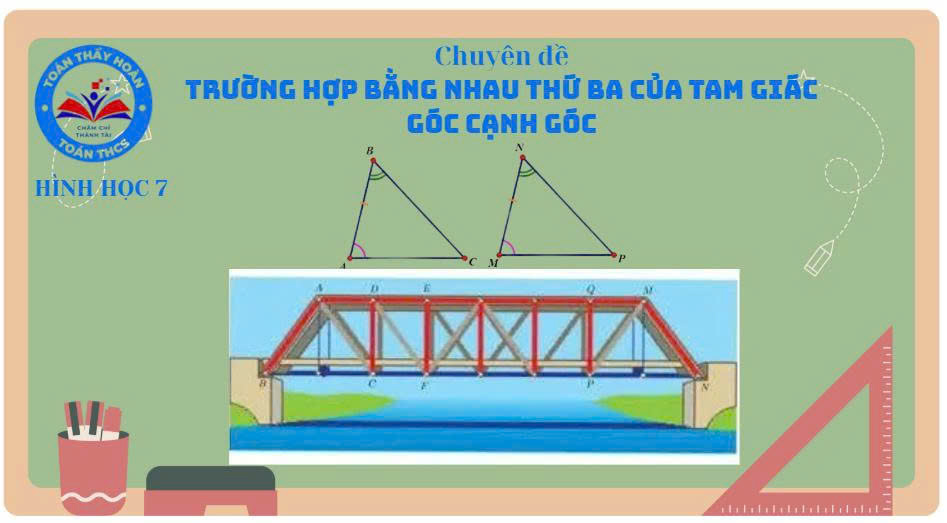 Chuyên đề: Trường hợp bằng nhau thứ ba của tam giác góc cạnh góc
