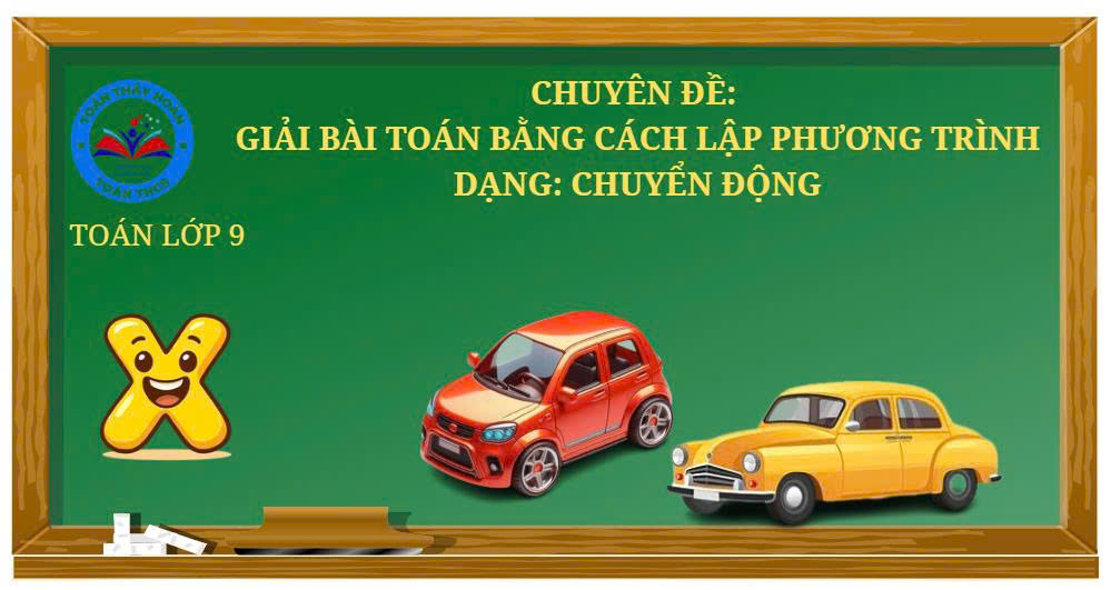 Đại số 9 - Chuyên đề: Giải bài toán bằng cách lập phương trình- Dạng chuyển động