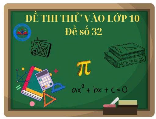Đề thi thử vào lớp 10 số 32