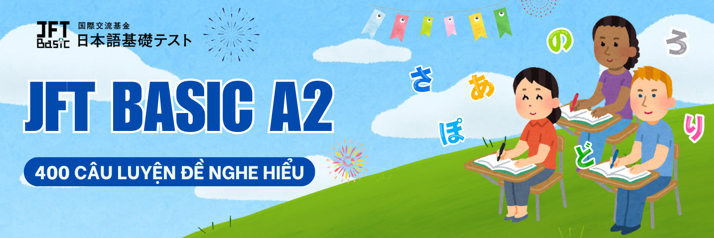 JFT A2 - LUYỆN ĐỀ NGHE HIỂU